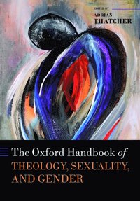 bokomslag The Oxford Handbook of Theology, Sexuality, and Gender