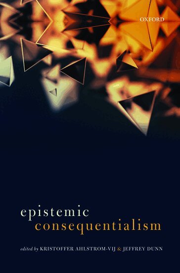 H. Kristoffer Ahlstrom-Vij, Jeffrey Dunn - Epistemic Consequentialism, Inbunden