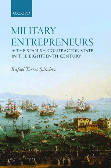 Rafael Torres Sánchez - Military Entrepreneurs and the Spanish Contractor State in the Eighteenth Century, Inbunden