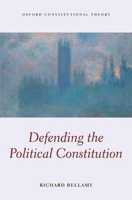 Richard Bellamy, University College London) Bellamy, Richard (Professor of Political Science, Professor of Political Science - Defending the Political Constitution, Inbunden