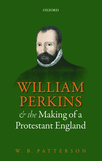W. B. Patterson, Tennessee) Patterson, W. B. (Emeritus Professor of History, Emeritus Professor of History, University of the South, Sewanee - William Perkins and the Making of a Protestant England, Häftad