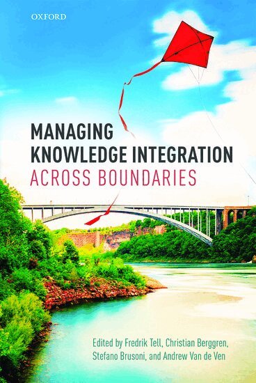 Christian Berggren, Stefano Brusoni, Andrew Van de Ven, Fredrik Tell - Managing Knowledge Integration Across Boundaries, Inbunden