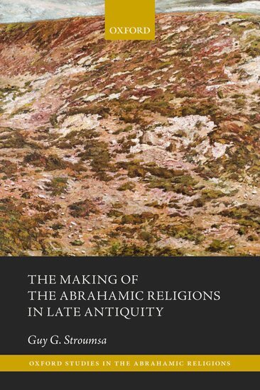 Guy G. Stroumsa - The Making of the Abrahamic Religions in Late Antiquity, Häftad