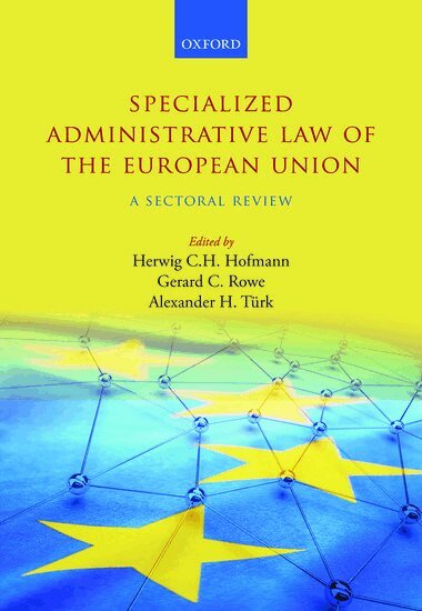 Herwig C.H. Hofmann, Gerard C. Rowe, Alexander H. TÃ¼rk - Specialized Administrative Law of the European Union, Inbunden