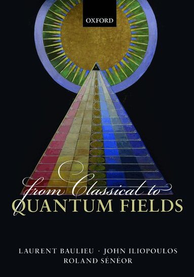 Laurent Baulieu, John Iliopoulos, Roland Sénéor - From Classical to Quantum Fields, Inbunden