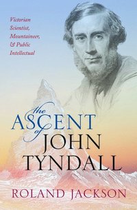 bokomslag The Ascent of John Tyndall