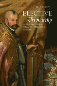 bokomslag Elective Monarchy in Transylvania and Poland-Lithuania, 1569-1587