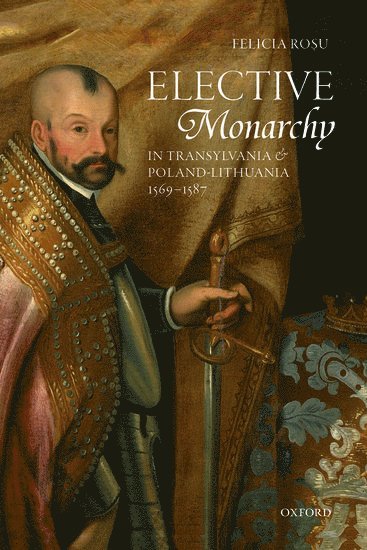 bokomslag Elective Monarchy in Transylvania and Poland-Lithuania, 1569-1587