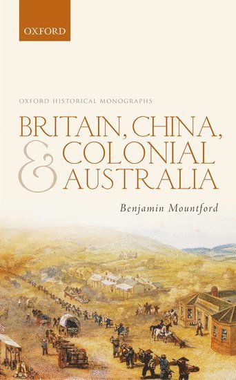Benjamin Mountford, Melbourne) Mountford, Benjamin (Senior Lecturer in History, Senior Lecturer in History, Australian Catholic University, Mountford, MOUNTFORD - Britain, China, and Colonial Australia, Inbunden