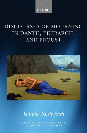 Jennifer Rushworth - Discourses of Mourning in Dante, Petrarch, and Proust, Inbunden