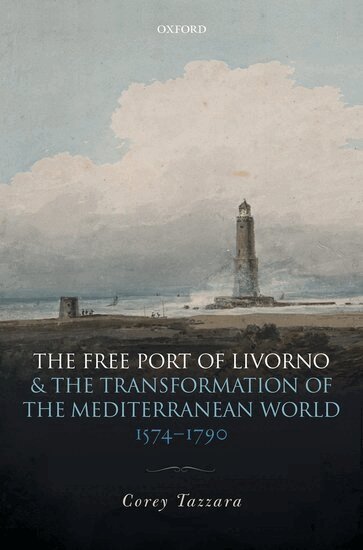 Corey Tazzara - The Free Port of Livorno and the Transformation of the Mediterranean World, Inbunden