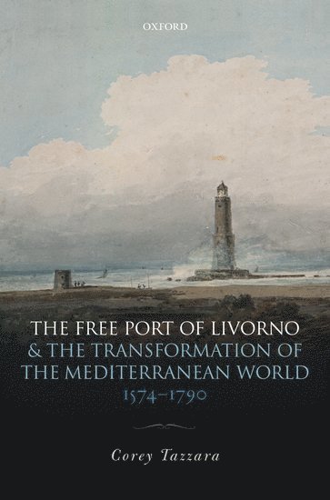 The Free Port of Livorno and the Transformation of the Mediterranean World 1