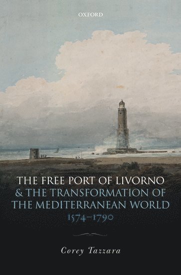 The Free Port of Livorno and the Transformation of the Mediterranean World