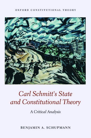 Benjamin A. Schupmann, Benjamin Schupmann, National University of Singapore) Schupmann, Benjamin (Postdoctoral Fellow, Department of Political Science, SCHUPMANN, Schupmann - Carl Schmitt's State and Constitutional Theory, Inbunden