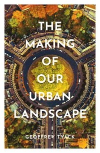 bokomslag The Making of Our Urban Landscape