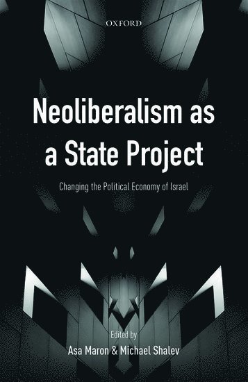 Asa Maron, Asa Maron, Michael Shalev, University of Haifa) Maron, Asa (Lecturer, Department of Sociology, The Hebrew University of Jerusalem) Shalev, Michael (Professor Emeritus of Sociology and Political Science - Neoliberalism as a State Project, Inbunden