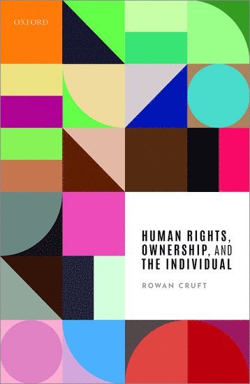 Rowan Cruft, University of Stirling) Cruft, Rowan (Professor of Philosophy - Human Rights, Ownership, and the Individual, Inbunden