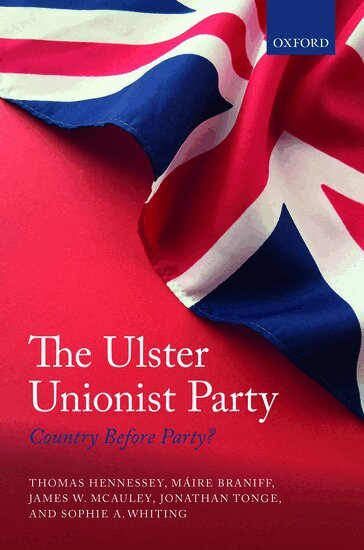 Thomas Hennessey, MÃ¡ire Braniff, James W. McAuley, Jonathan Tonge, Sophie A. Whiting - The Ulster Unionist Party, Inbunden