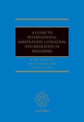 Mark Mangan, Eunice Chua, Hwee Hwee Teh - A Guide to Int Arb, Litigation, and Mediation in Singapore, Inbunden