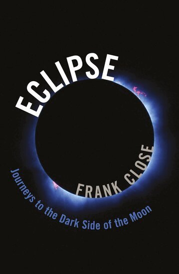 Frank Close - Eclipse -- Journeys to the Dark Side of the Moon, Inbunden