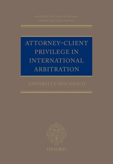 Annabelle Möckesch - Attorney-Client Privilege in International Arbitration, Inbunden