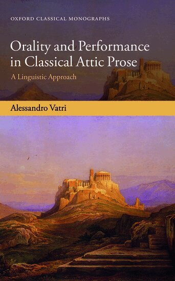 Alessandro Vatri - Orality and Performance in Classical Attic Prose, Inbunden