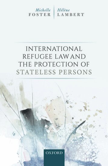 Michelle Foster, HÃ©lÃ¨ne Lambert - International Refugee Law and the Protection of Stateless Persons, Inbunden