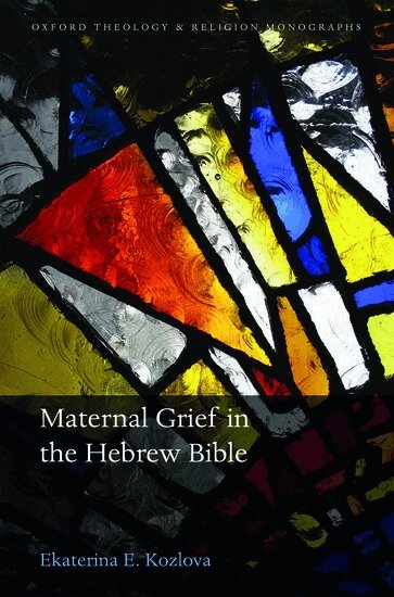 Ekaterina E. Kozlova - Maternal Grief in the Hebrew Bible, Inbunden