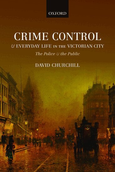 David Churchill - Crime Control and Everyday Life in the Victorian City, Inbunden