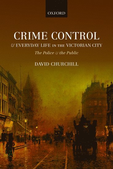 Crime Control and Everyday Life in the Victorian City 1