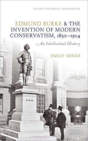 Edmund Burke and the Invention of Modern Conservatism, 1830-1914 1