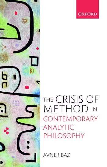 Avner Baz - The Crisis of Method in Contemporary Analytic Philosophy, Inbunden