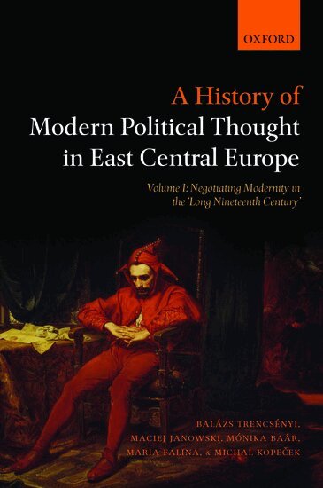 Balázs Trencsényi, Maciej Janowski, Monika Baar, Maria Falina, Michal Kopecek - A History of Modern Political Thought in East Central Europe, Häftad