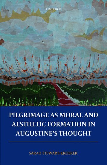 Sarah Stewart-Kroeker - Pilgrimage as Moral and Aesthetic Formation in Augustine's Thought, Inbunden