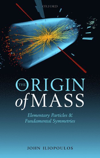 John Iliopoulos, Ecole Normale Superieure) Iliopoulos, John (Director of Research Emeritus, Director of Research Emeritus - The Origin of Mass, Inbunden
