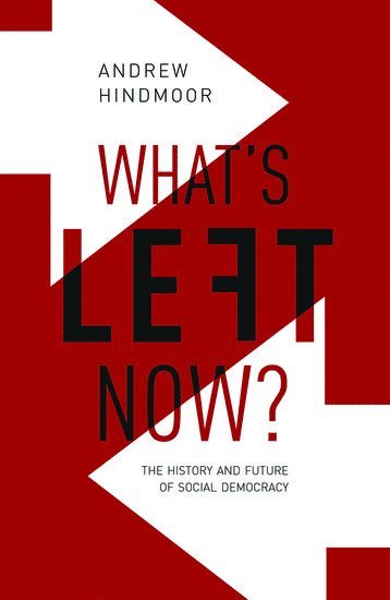 Andrew Hindmoor, University of Sheffield) Hindmoor, Andrew (Professor of Politics - What's Left Now?, Inbunden