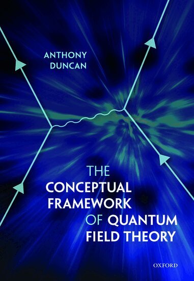 Anthony Duncan - The Conceptual Framework of Quantum Field Theory, Häftad