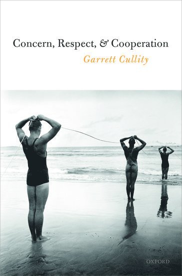 Garrett Cullity, University of Adelaide) Cullity, Garrett (Hughes Professor of Philosophy, Hughes Professor of Philosophy - Concern, Respect, and Cooperation, Inbunden