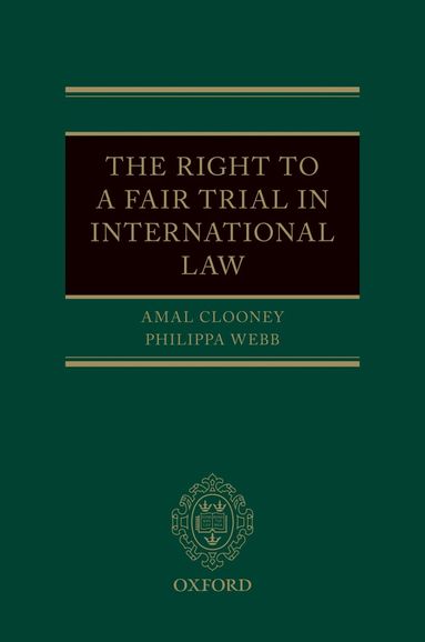 Amal Clooney, Philippa Webb - The Right to a Fair Trial in International Law, Inbunden