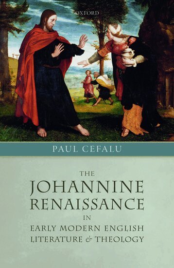 Paul Cefalu - The Johannine Renaissance in Early Modern English Literature and Theology, Inbunden
