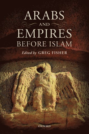 Greg Fisher, Canada) Fisher, Greg (Associate Professor, College of the Humanities and Department of History, Associate Professor, College of the Humanities and Department of History, Carleton University, Ottawa - Arabs and Empires before Islam, Häftad