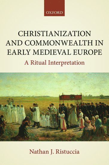 Nathan J. Ristuccia, University of Chicago) Ristuccia, Nathan J. (Collegiate Assistant Professor, Collegiate Assistant Professor, RISTUCCIA, Ristuccia - Christianization and Commonwealth in Early Medieval Europe, Inbunden