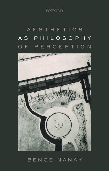 Bence Nanay - Aesthetics as Philosophy of Perception, Häftad