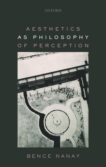 Bence Nanay, Cambridge) Nanay, Bence (University of Antwerp and Peterhouse - Aesthetics as Philosophy of Perception, Häftad