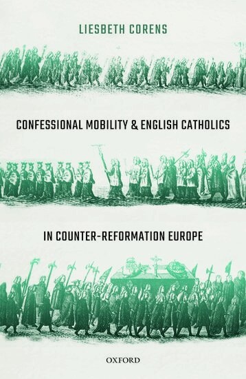 Liesbeth Corens - Confessional Mobility and English Catholics in Counter-Reformation Europe, Inbunden
