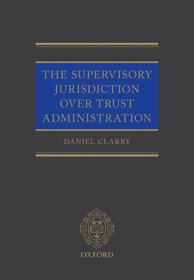 Daniel Clarry, University of Cambridg) Clarry, Daniel (Barrister, Affiliated Lecturer in Law, Gonville and Caius College - The Supervisory Jurisdiction Over Trust Administration, Inbunden