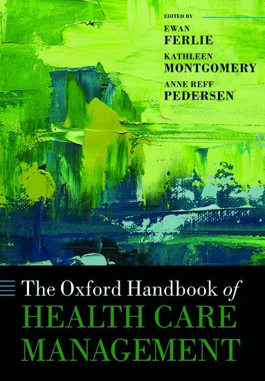 Ewan Ferlie, Kathleen Montgomery, Anne Reff Pedersen - The Oxford Handbook of Health Care Management, Häftad