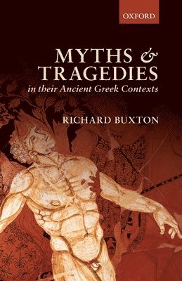 Richard Buxton - Myths and Tragedies in their Ancient Greek Contexts, Häftad