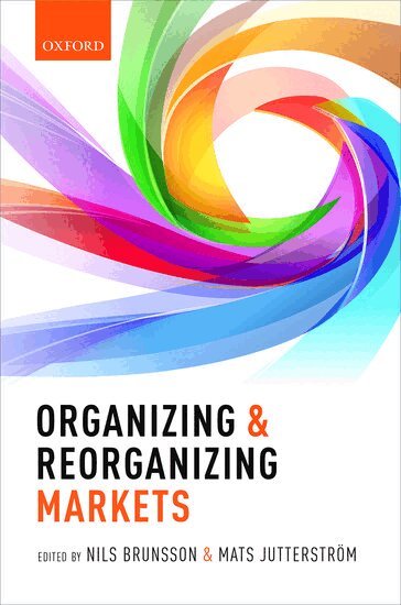Nils Brunsson, Mats JutterstrÃ¶m, Mats Jutterstrom - Organizing and Reorganizing Markets, Inbunden