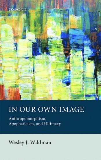 Wesley J. Wildman, Boston University) Wildman, Wesley J. (Professor of Philosophy, Theology, and Ethics, Professor of Philosophy, Theology, and Ethics, Wesley J Wildman - In Our Own Image, Inbunden